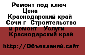 Ремонт под ключ › Цена ­ 6 000 - Краснодарский край, Сочи г. Строительство и ремонт » Услуги   . Краснодарский край